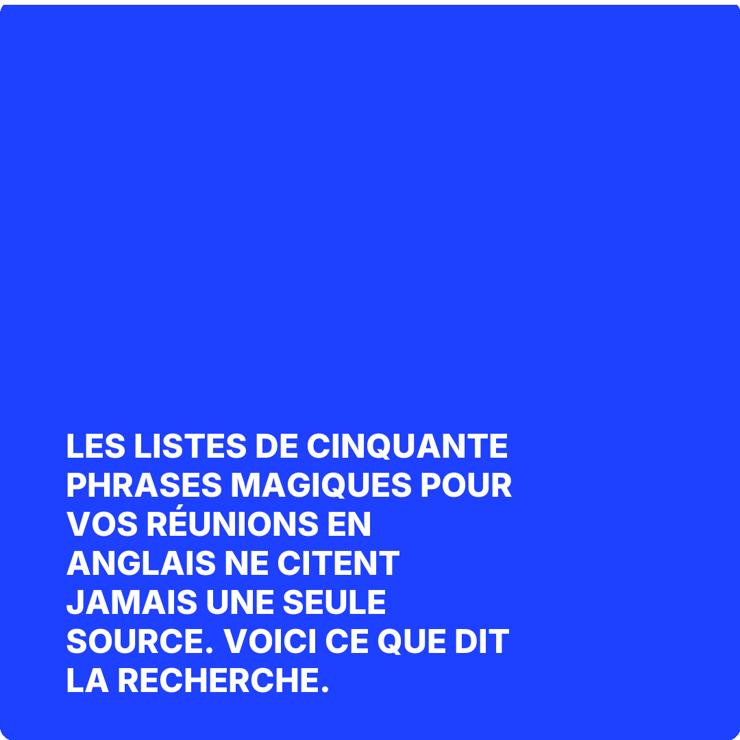 Les listes de cinquante phrases magiques pour vos réunions en anglais ne citent jamais une seule source. Voici ce que dit la recherche.