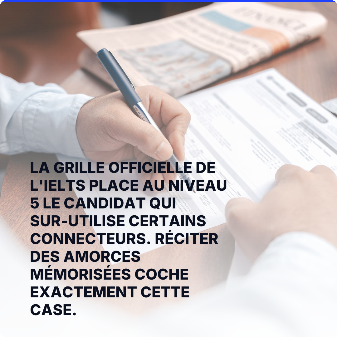 La grille officielle de l'IELTS place au niveau 5 le candidat qui sur-utilise certains connecteurs. Réciter des amorces mémorisées coche exactement cette case.