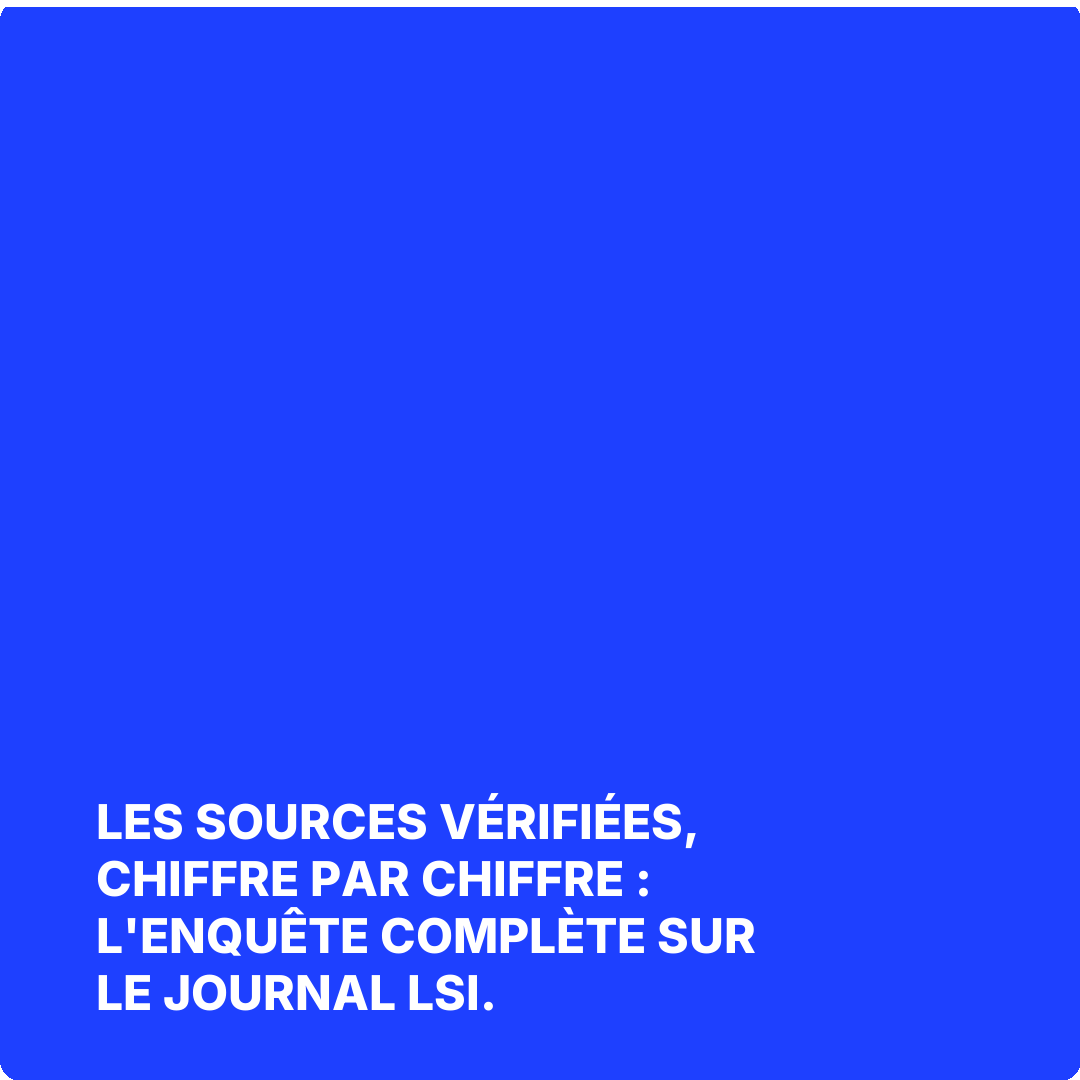 Les sources vérifiées, chiffre par chiffre : l'enquête complète sur Le Journal LSI.
