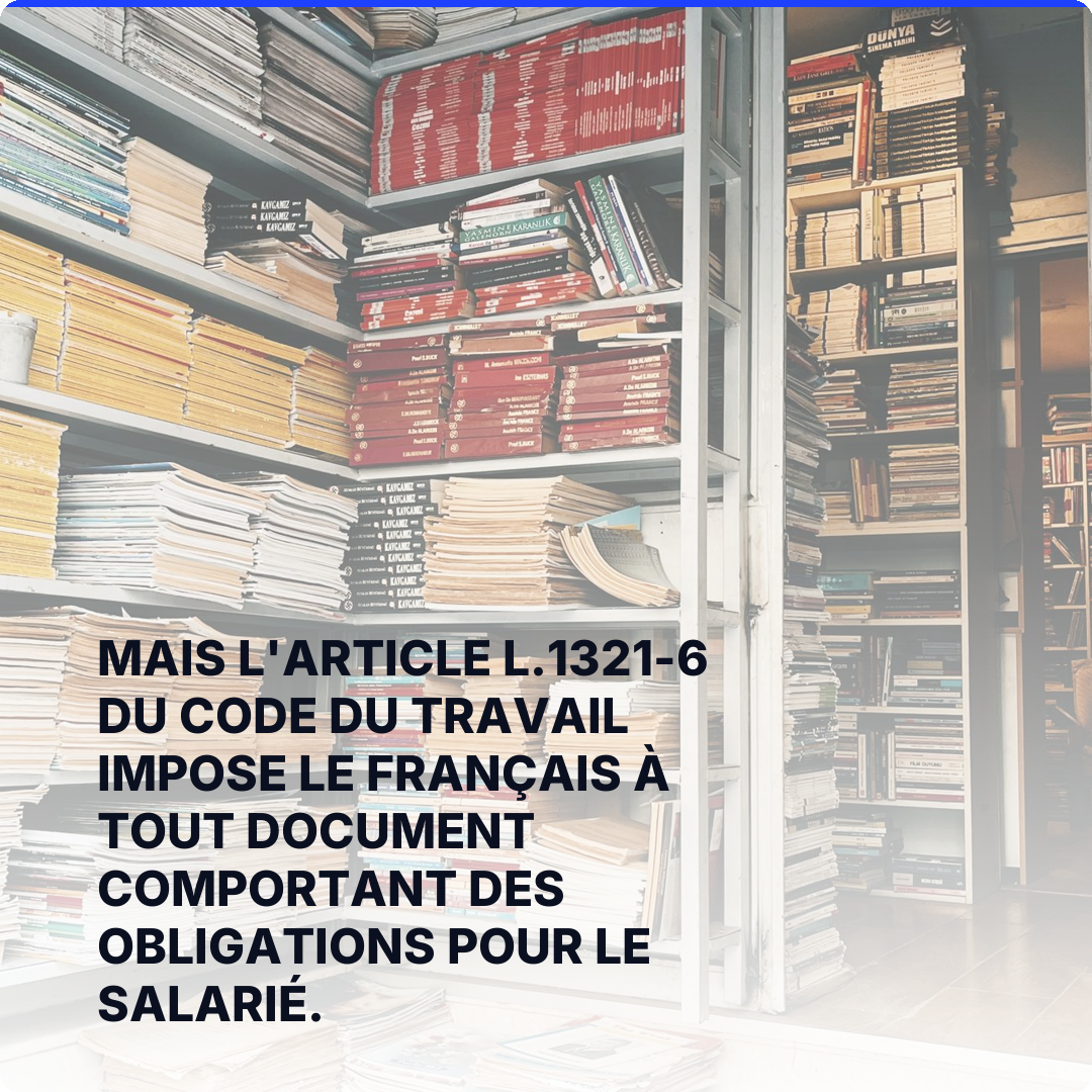 Mais l'article L.1321-6 du code du travail impose le français à tout document comportant des obligations pour le salarié.
