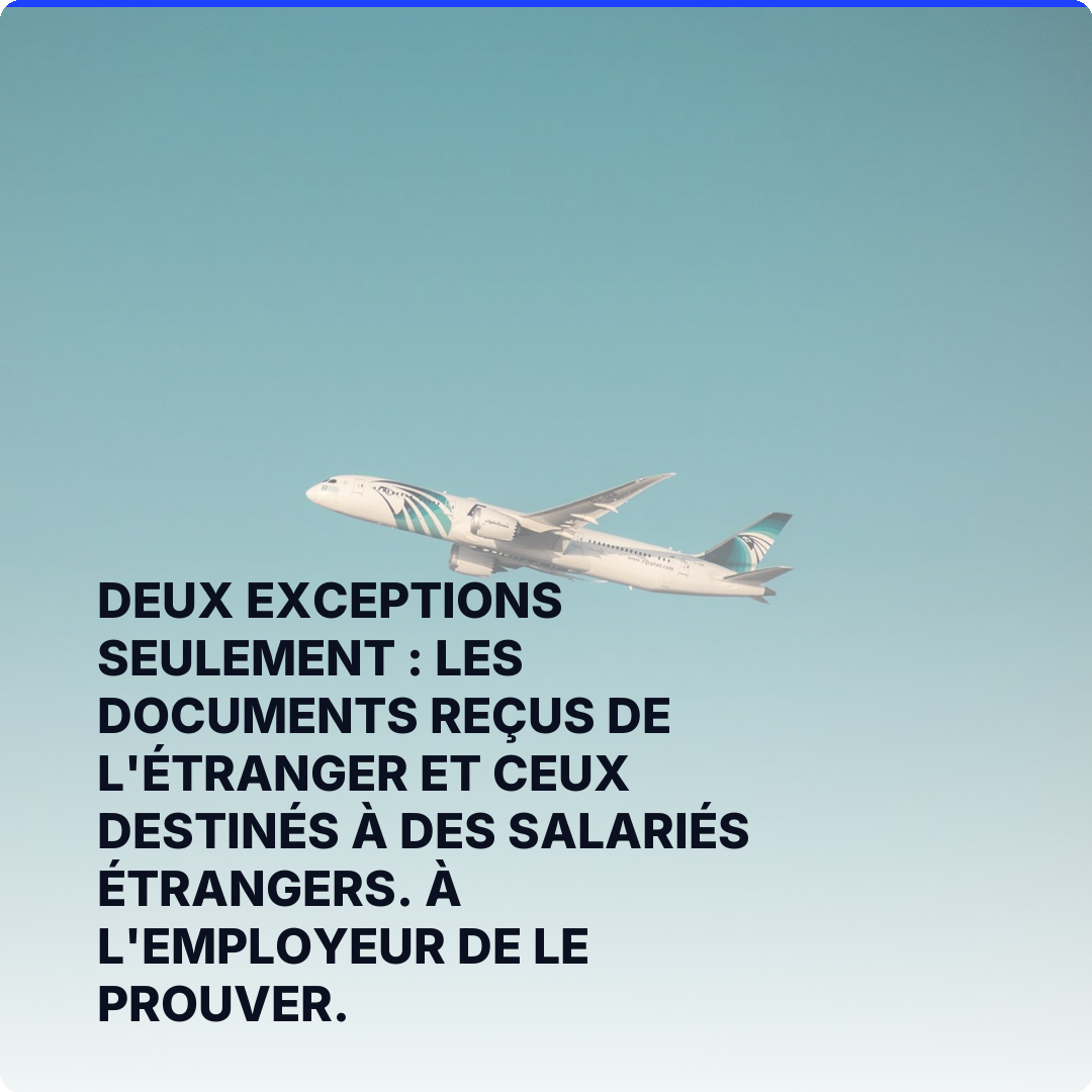Deux exceptions seulement : les documents reçus de l'étranger et ceux destinés à des salariés étrangers. À l'employeur de le prouver.