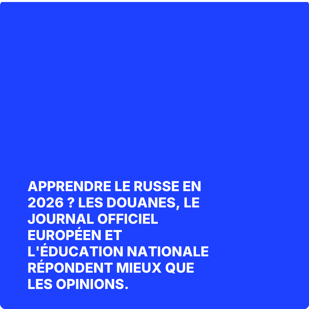 Apprendre le russe en 2026 ? Les Douanes, le Journal officiel européen et l'Éducation nationale répondent mieux que les opinions.