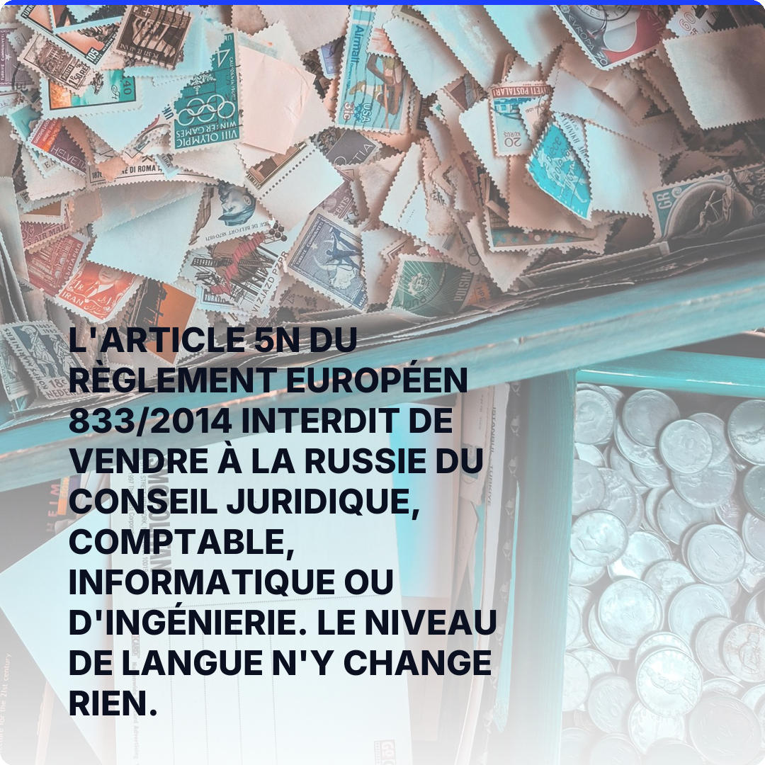L'article 5n du règlement européen 833/2014 interdit de vendre à la Russie du conseil juridique, comptable, informatique ou d'ingénierie. Le niveau de langue n'y change rien.