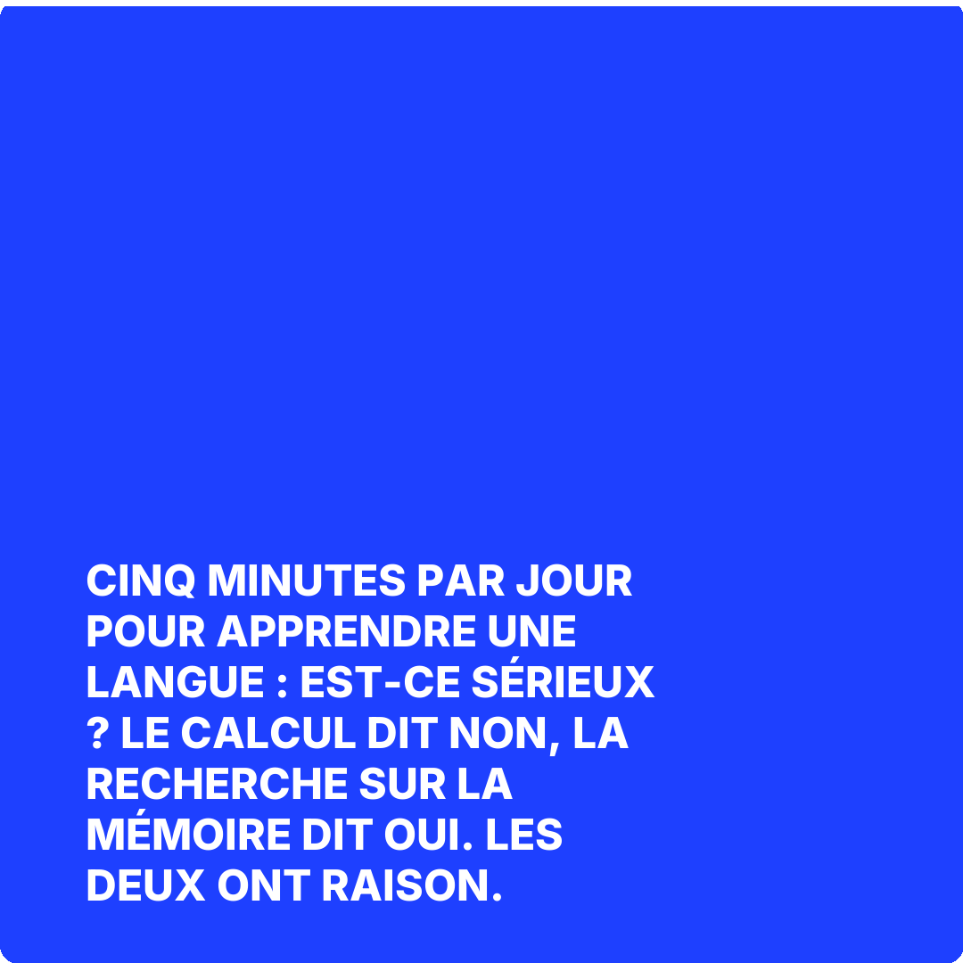Cinq minutes par jour pour apprendre une langue : est-ce sérieux ? Le calcul dit non, la recherche sur la mémoire dit oui. Les deux ont raison.