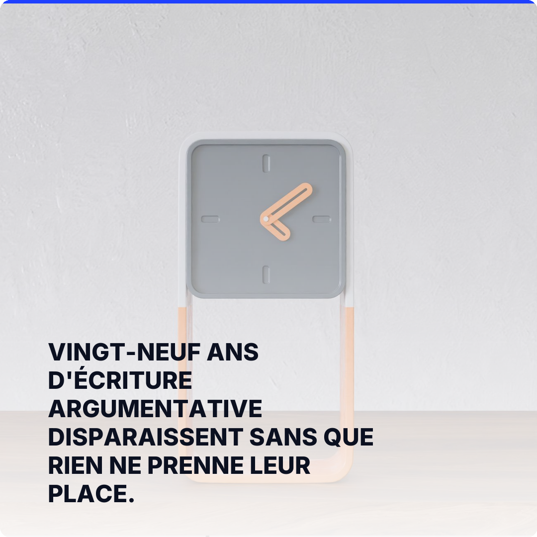 Vingt-neuf ans d'écriture argumentative disparaissent sans que rien ne prenne leur place.