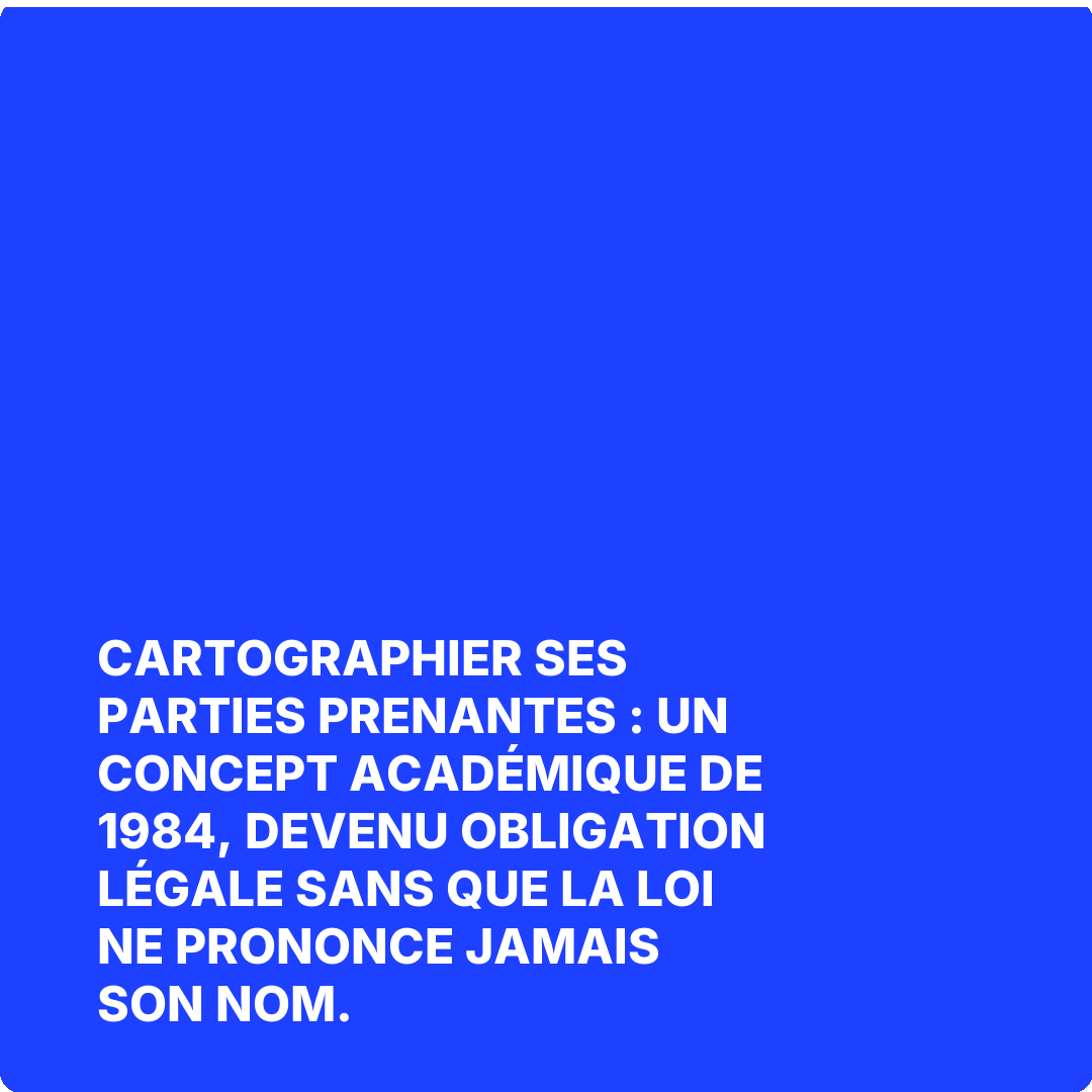 Cartographier ses parties prenantes : un concept académique de 1984, devenu obligation légale sans que la loi ne prononce jamais son nom.