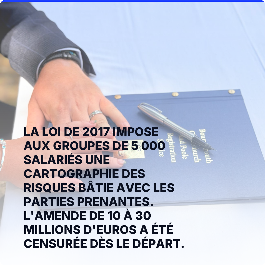 La loi de 2017 impose aux groupes de 5 000 salariés une cartographie des risques bâtie avec les parties prenantes. L'amende de 10 à 30 millions d'euros a été censurée dès le départ.