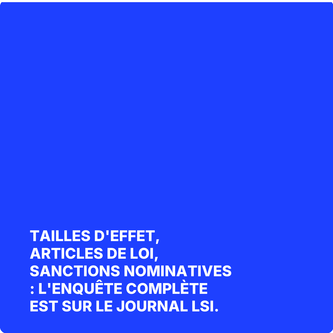 Tailles d'effet, articles de loi, sanctions nominatives : l'enquête complète est sur Le Journal LSI.