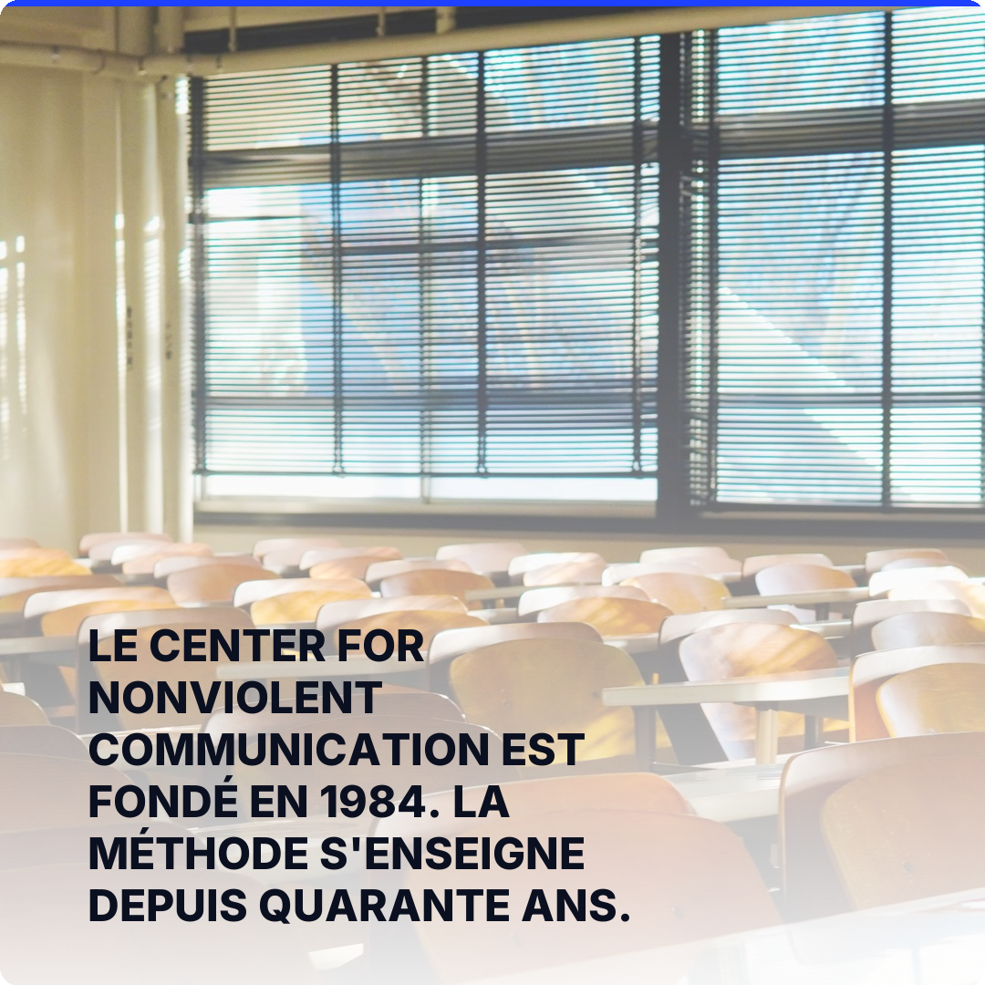 Le Center for Nonviolent Communication est fondé en 1984. La méthode s'enseigne depuis quarante ans.