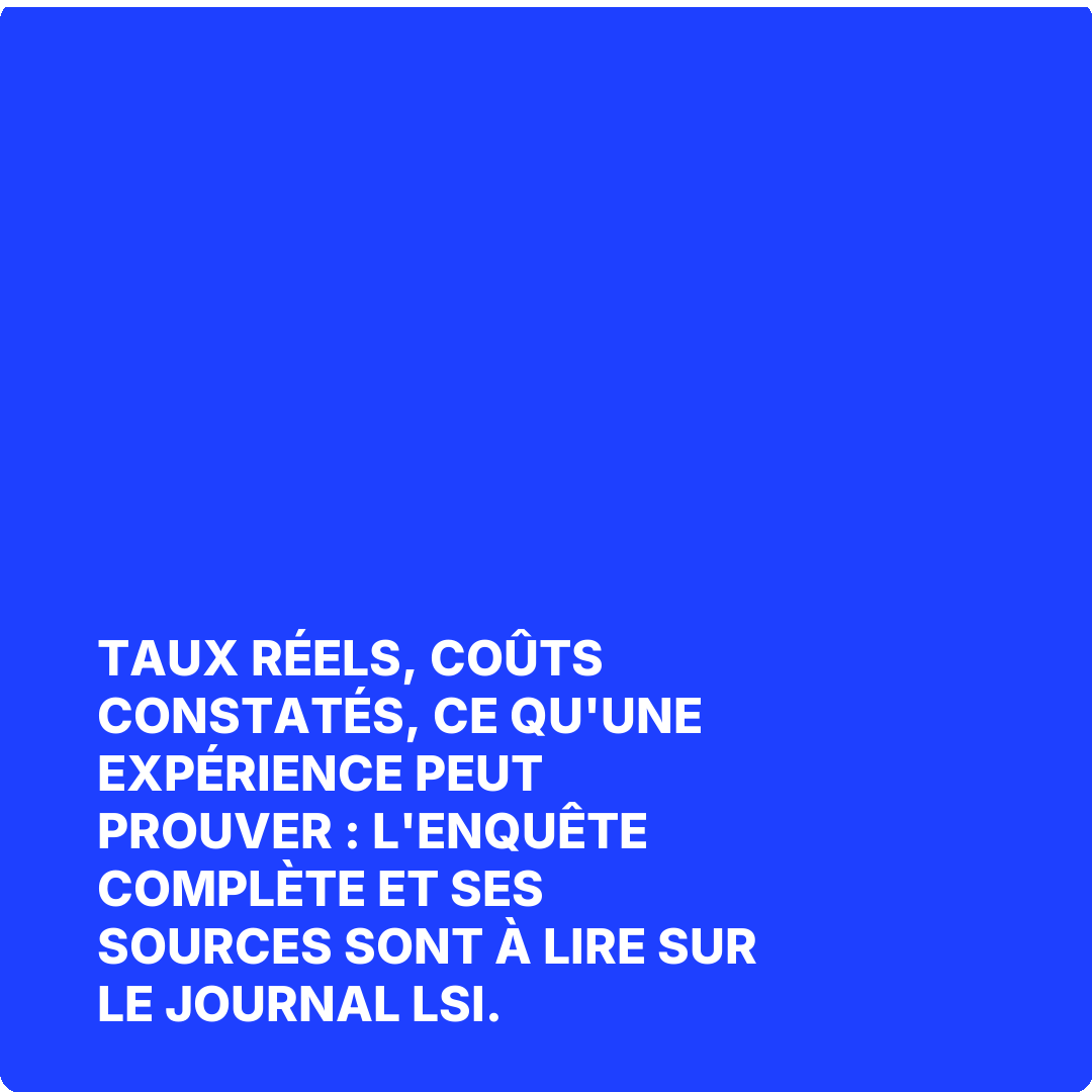 Taux réels, coûts constatés, ce qu'une expérience peut prouver : l'enquête complète et ses sources sont à lire sur Le Journal LSI.