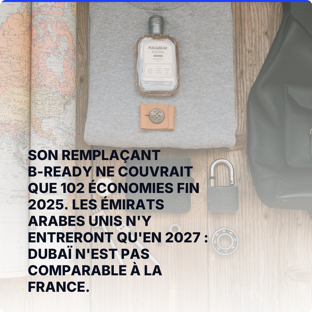Son remplaçant B-READY ne couvrait que 102 économies fin 2025. Les Émirats arabes unis n'y entreront qu'en 2027 : Dubaï n'est pas comparable à la France.