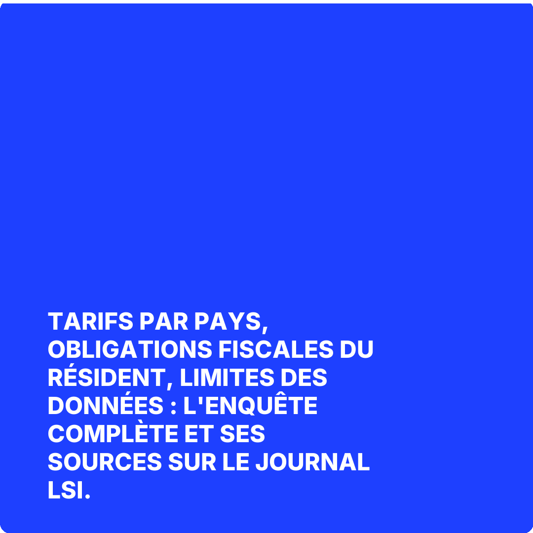 Tarifs par pays, obligations fiscales du résident, limites des données : l'enquête complète et ses sources sur Le Journal LSI.