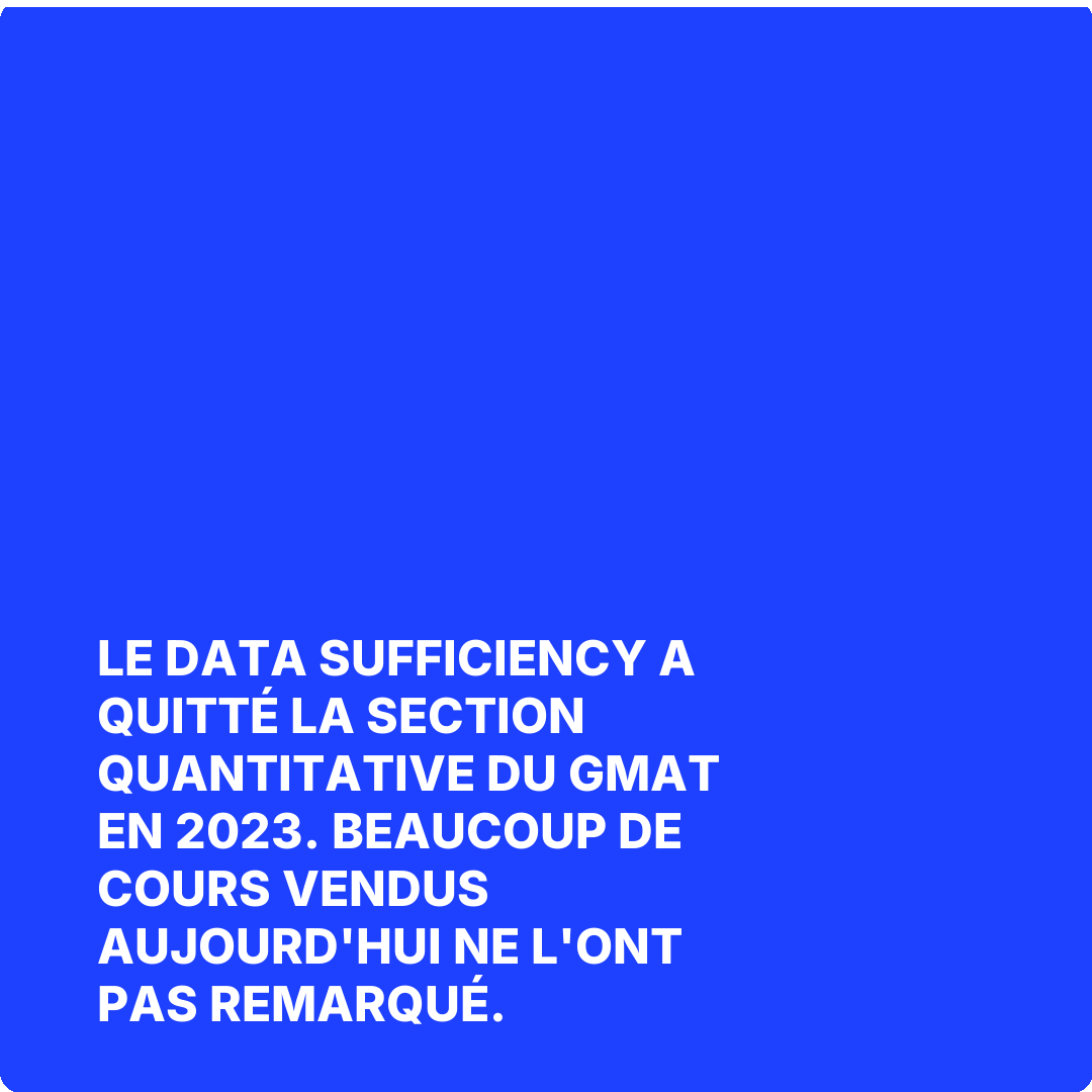 Le Data Sufficiency a quitté la section quantitative du GMAT en 2023. Beaucoup de cours vendus aujourd'hui ne l'ont pas remarqué.