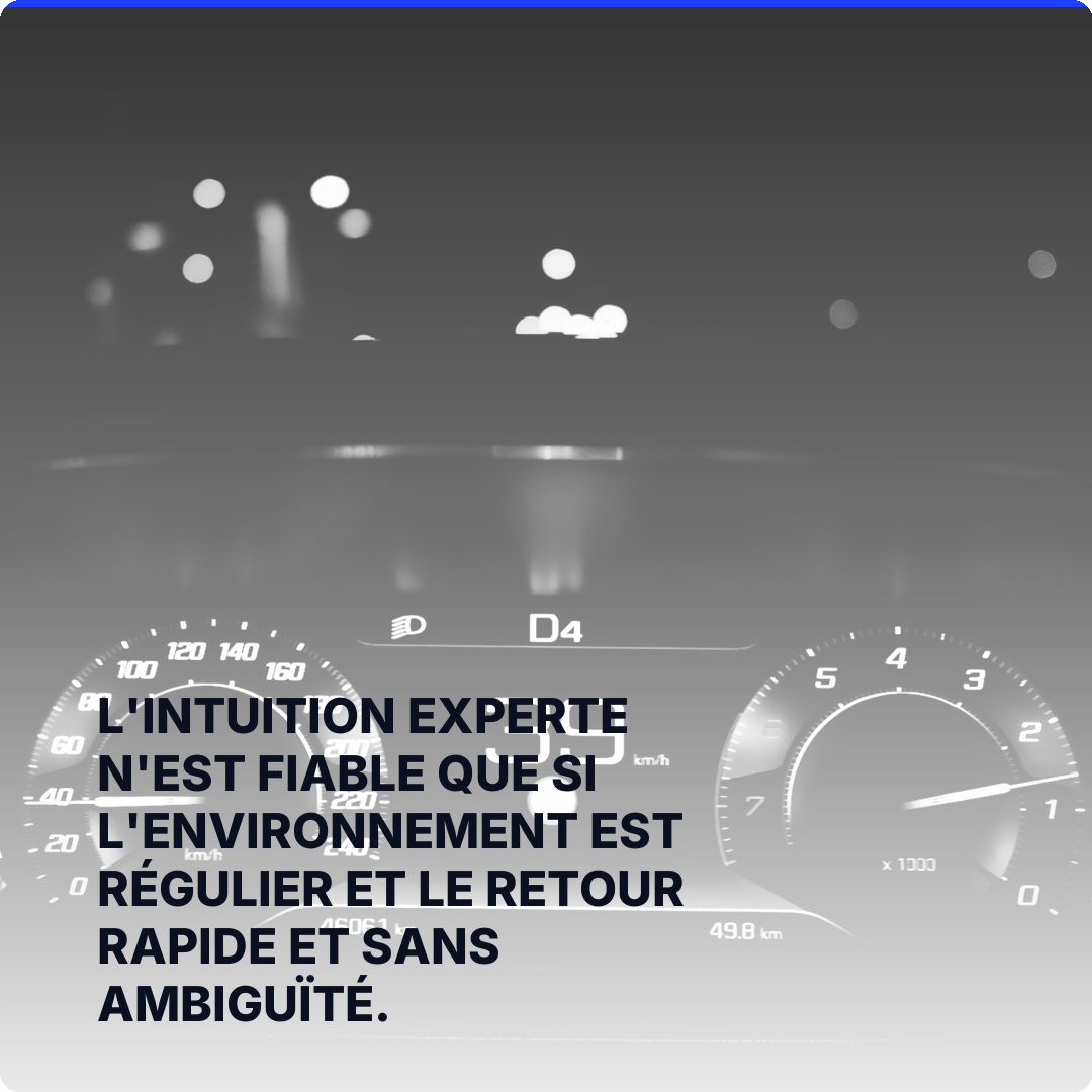L'intuition experte n'est fiable que si l'environnement est régulier et le retour rapide et sans ambiguïté.