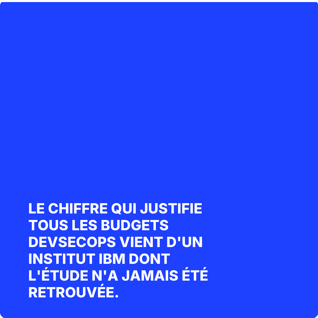 Le chiffre qui justifie tous les budgets DevSecOps vient d'un institut IBM dont l'étude n'a jamais été retrouvée.