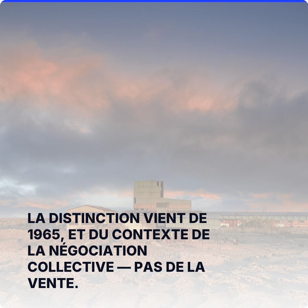 La distinction vient de 1965, et du contexte de la négociation collective — pas de la vente.