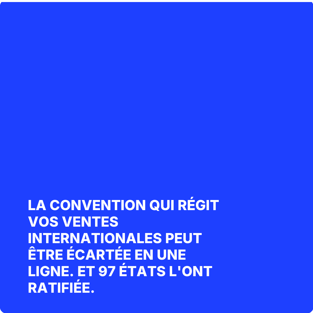 La convention qui régit vos ventes internationales peut être écartée en une ligne. Et 97 États l'ont ratifiée.