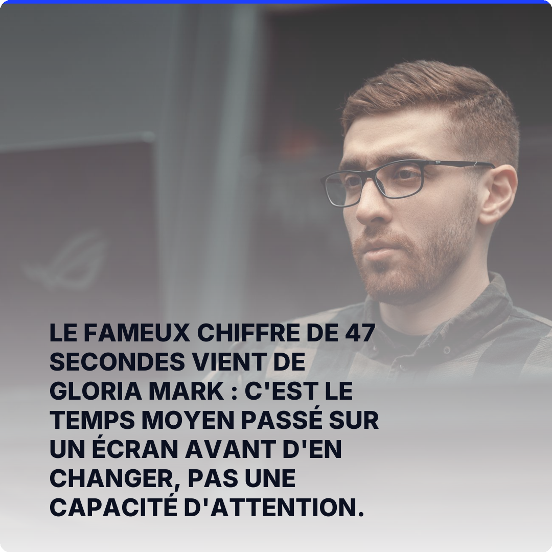 Le fameux chiffre de 47 secondes vient de Gloria Mark : c'est le temps moyen passé sur un écran avant d'en changer, pas une capacité d'attention.