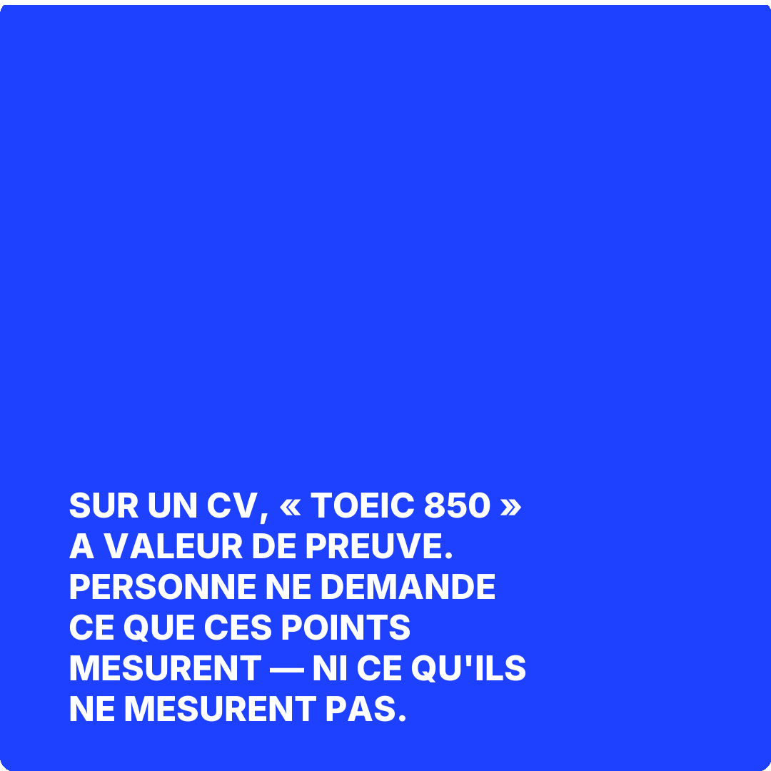 Sur un CV, « TOEIC 850 » a valeur de preuve. Personne ne demande ce que ces points mesurent — ni ce qu'ils ne mesurent pas.
