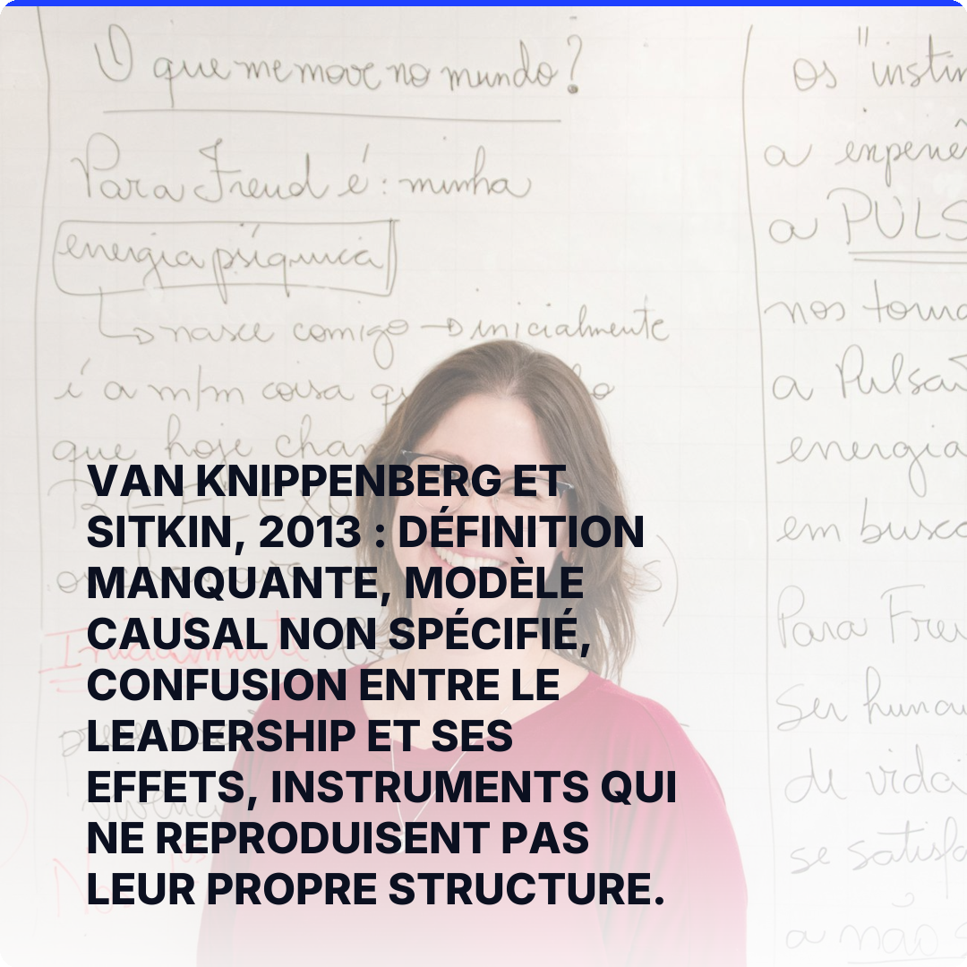 Van Knippenberg et Sitkin, 2013 : définition manquante, modèle causal non spécifié, confusion entre le leadership et ses effets, instruments qui ne reproduisent pas leur propre structure.