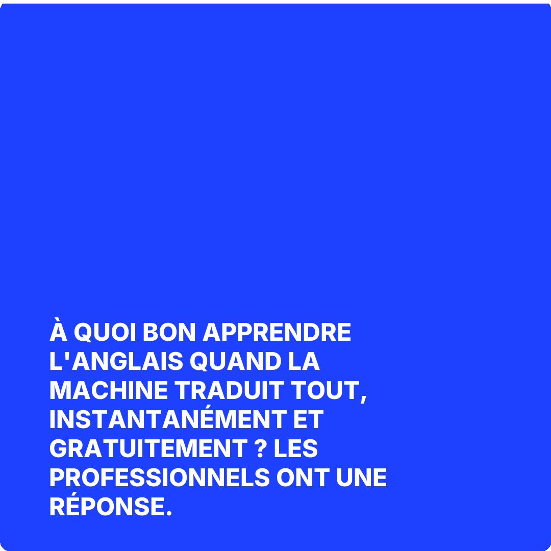 À quoi bon apprendre l'anglais quand la machine traduit tout, instantanément et gratuitement ? Les professionnels ont une réponse.