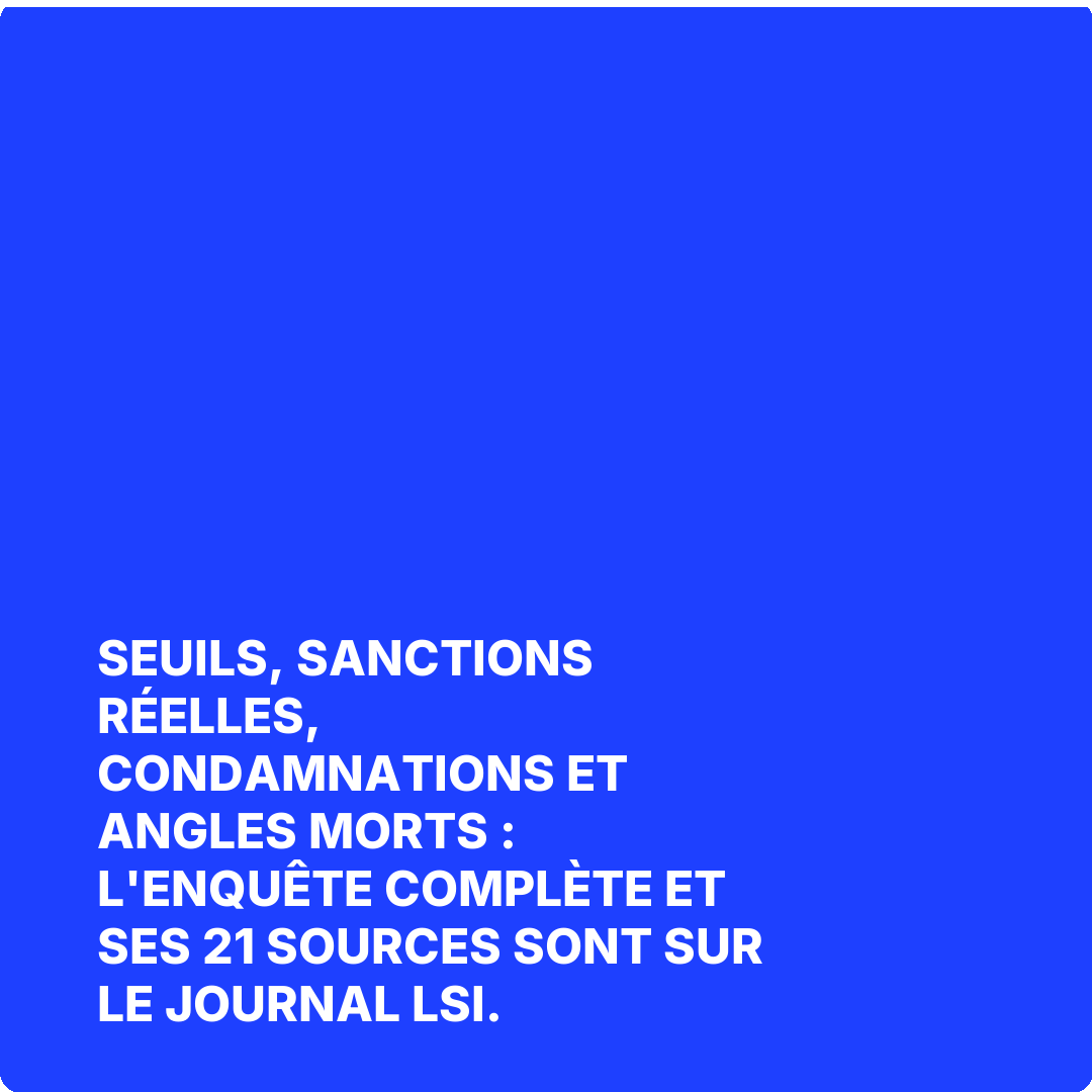 Seuils, sanctions réelles, condamnations et angles morts : l'enquête complète et ses 21 sources sont sur Le Journal LSI.