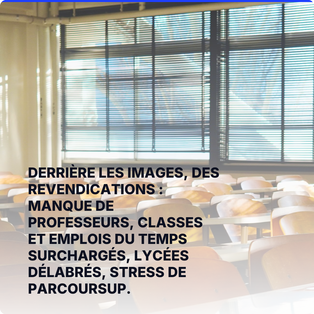 Derrière les images, des revendications : manque de professeurs, classes et emplois du temps surchargés, lycées délabrés, stress de Parcoursup.