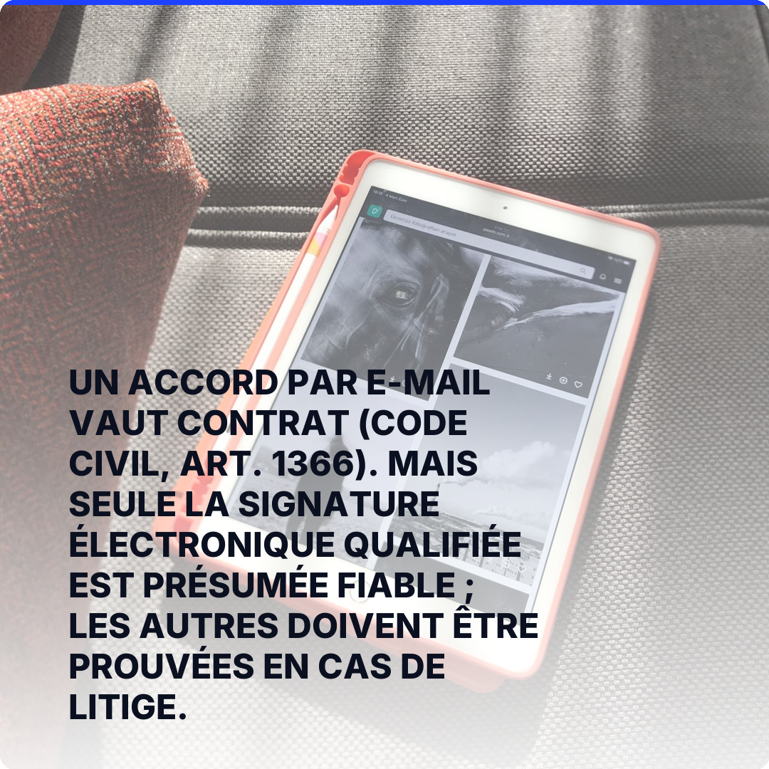 Un accord par e-mail vaut contrat (Code civil, art. 1366). Mais seule la signature électronique qualifiée est présumée fiable ; les autres doivent être prouvées en cas de litige.