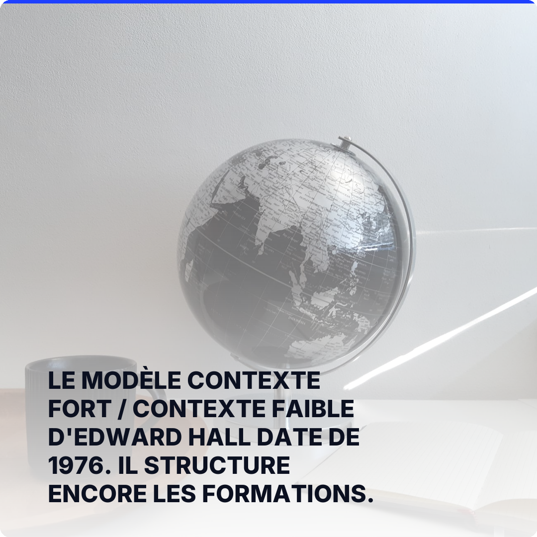 Le modèle contexte fort / contexte faible d'Edward Hall date de 1976. Il structure encore les formations.