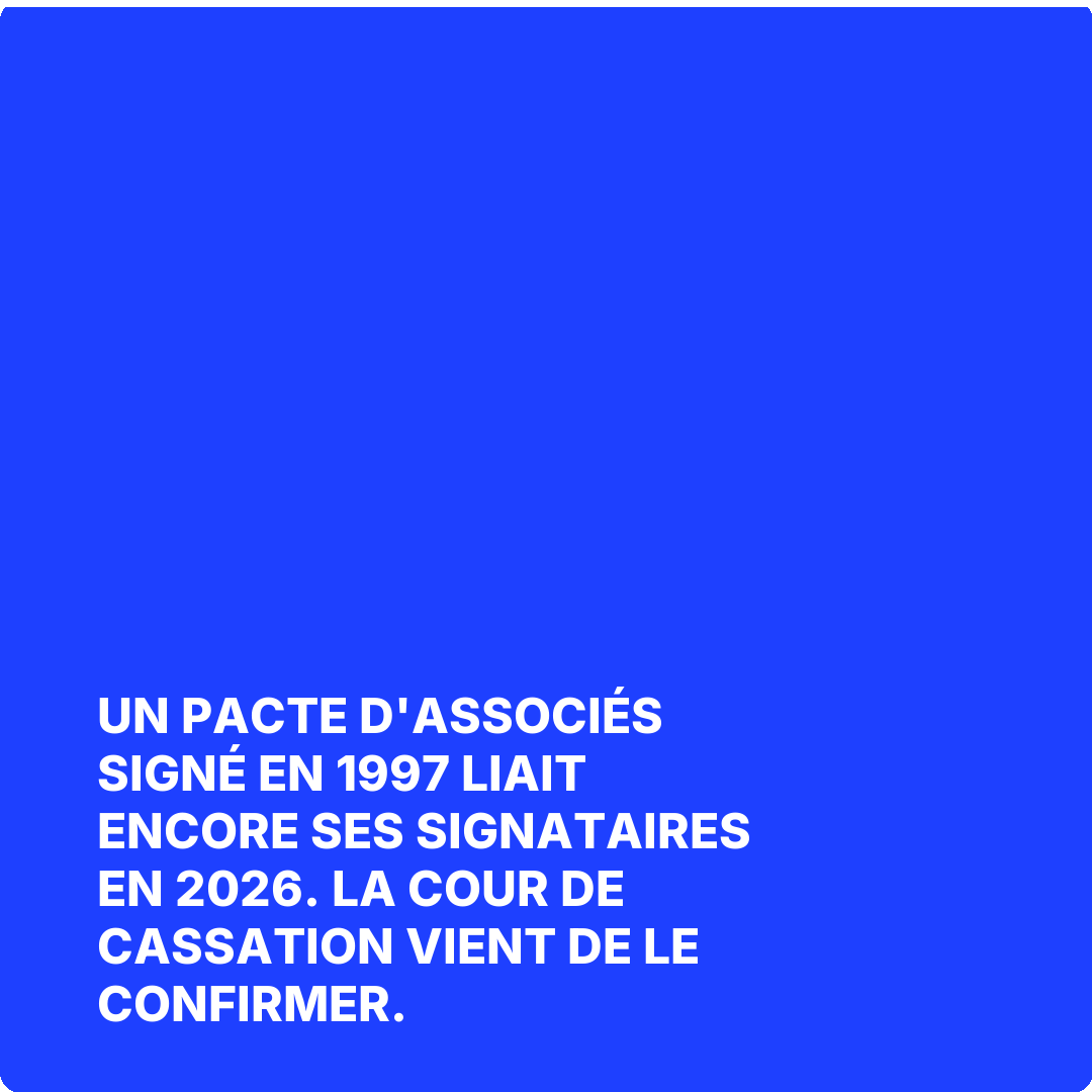Un pacte d'associés signé en 1997 liait encore ses signataires en 2026. La Cour de cassation vient de le confirmer.