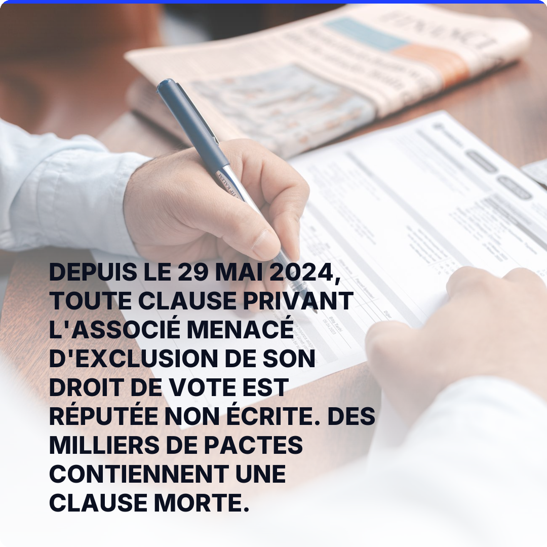 Depuis le 29 mai 2024, toute clause privant l'associé menacé d'exclusion de son droit de vote est réputée non écrite. Des milliers de pactes contiennent une clause morte.