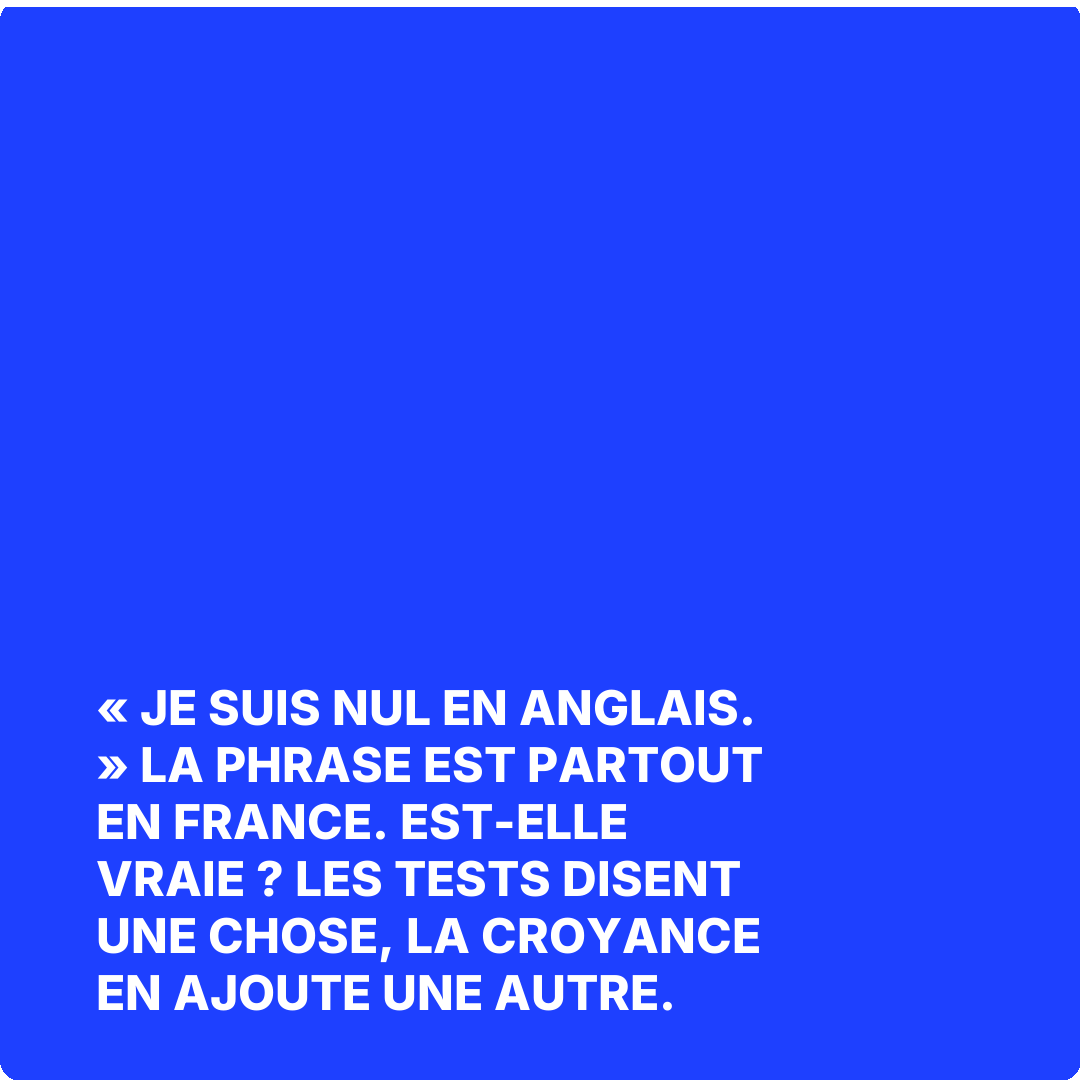« Je suis nul en anglais. » La phrase est partout en France. Est-elle vraie ? Les tests disent une chose, la croyance en ajoute une autre.