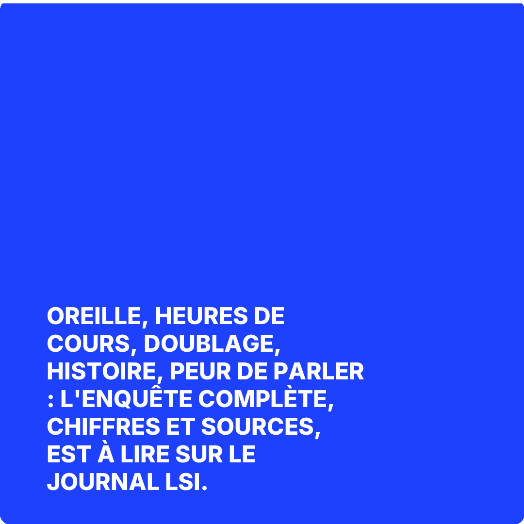 Oreille, heures de cours, doublage, histoire, peur de parler : l'enquête complète, chiffres et sources, est à lire sur Le Journal LSI.
