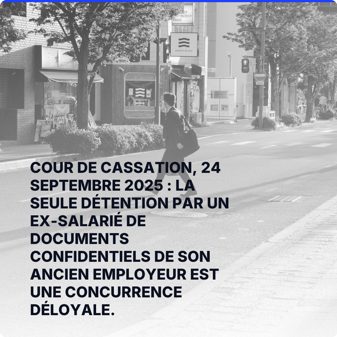 Cour de cassation, 24 septembre 2025 : la seule détention par un ex-salarié de documents confidentiels de son ancien employeur est une concurrence déloyale.