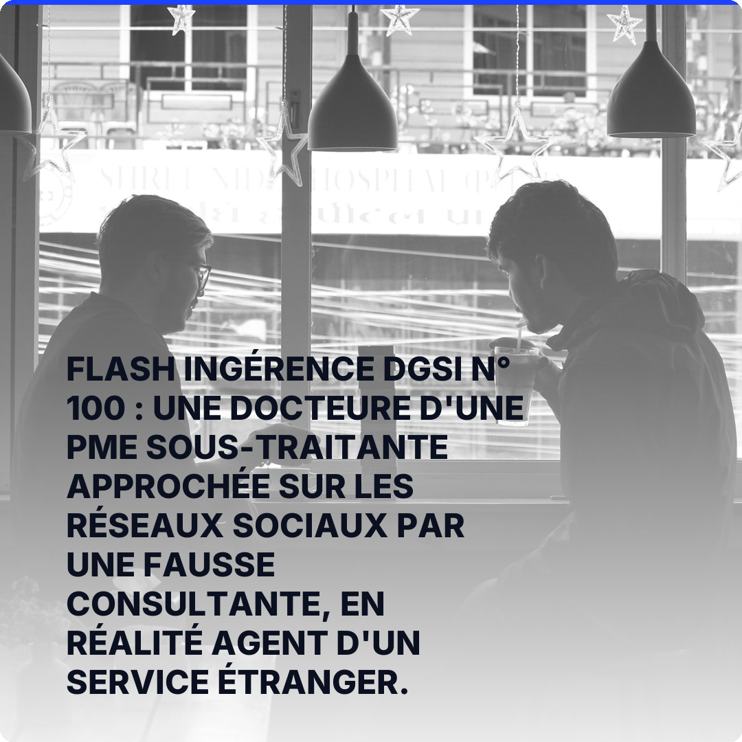 Flash ingérence DGSI n° 100 : une docteure d'une PME sous-traitante approchée sur les réseaux sociaux par une fausse consultante, en réalité agent d'un service étranger.