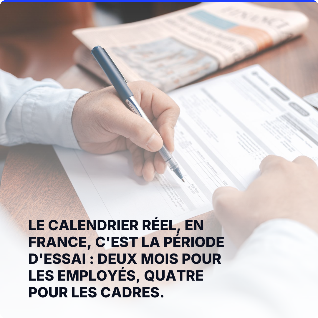 Le calendrier réel, en France, c'est la période d'essai : deux mois pour les employés, quatre pour les cadres.