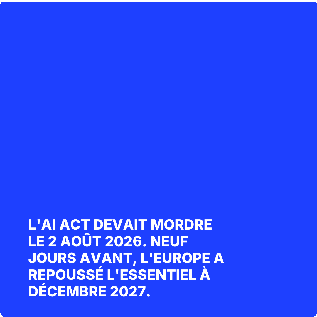 L'AI Act devait mordre le 2 août 2026. Neuf jours avant, l'Europe a repoussé l'essentiel à décembre 2027.