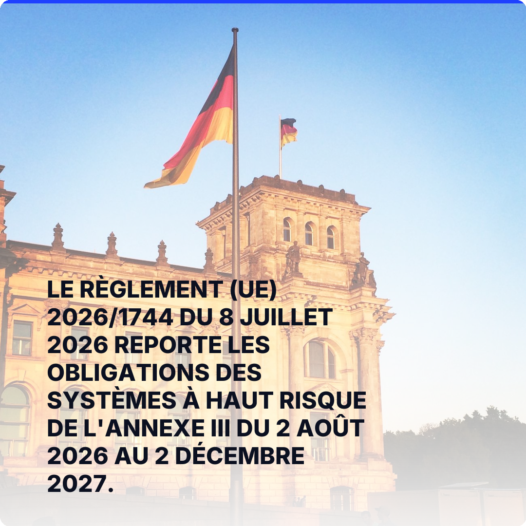 Le règlement (UE) 2026/1744 du 8 juillet 2026 reporte les obligations des systèmes à haut risque de l'annexe III du 2 août 2026 au 2 décembre 2027.
