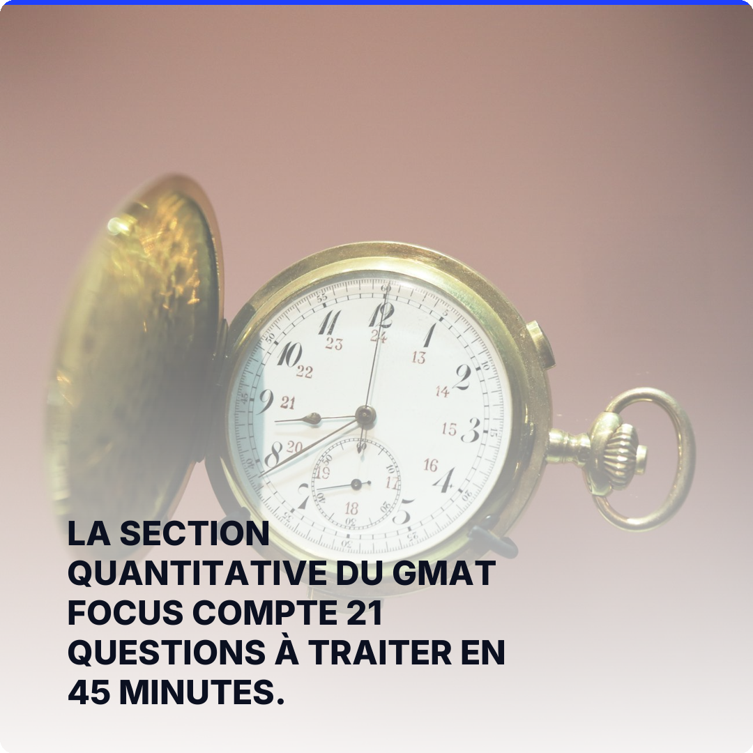La section quantitative du GMAT Focus compte 21 questions à traiter en 45 minutes.