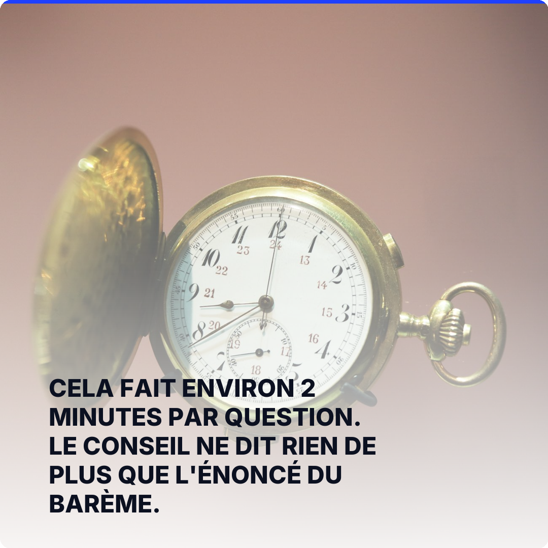 Cela fait environ 2 minutes par question. Le conseil ne dit rien de plus que l'énoncé du barème.
