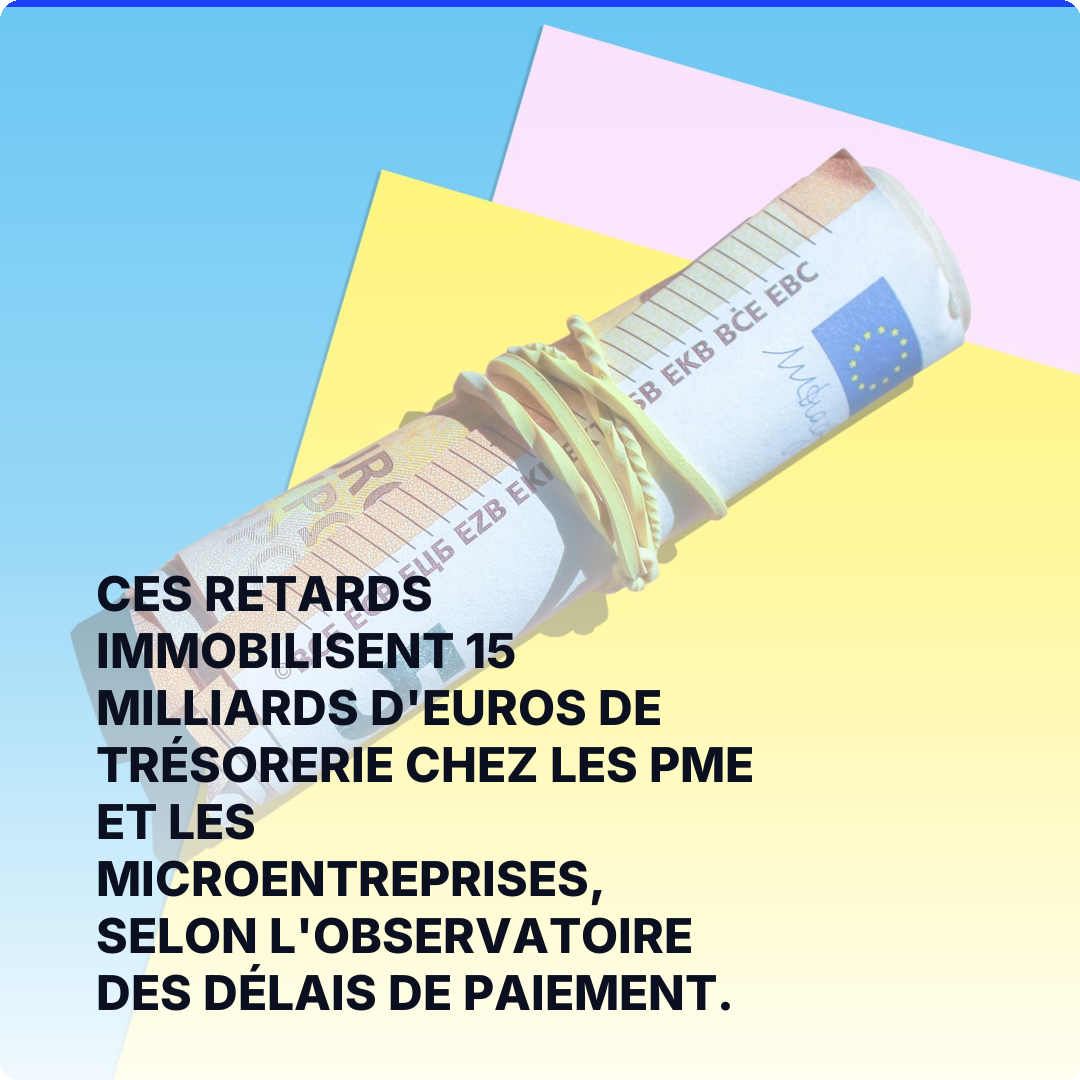 Ces retards immobilisent 15 milliards d'euros de trésorerie chez les PME et les microentreprises, selon l'Observatoire des délais de paiement.