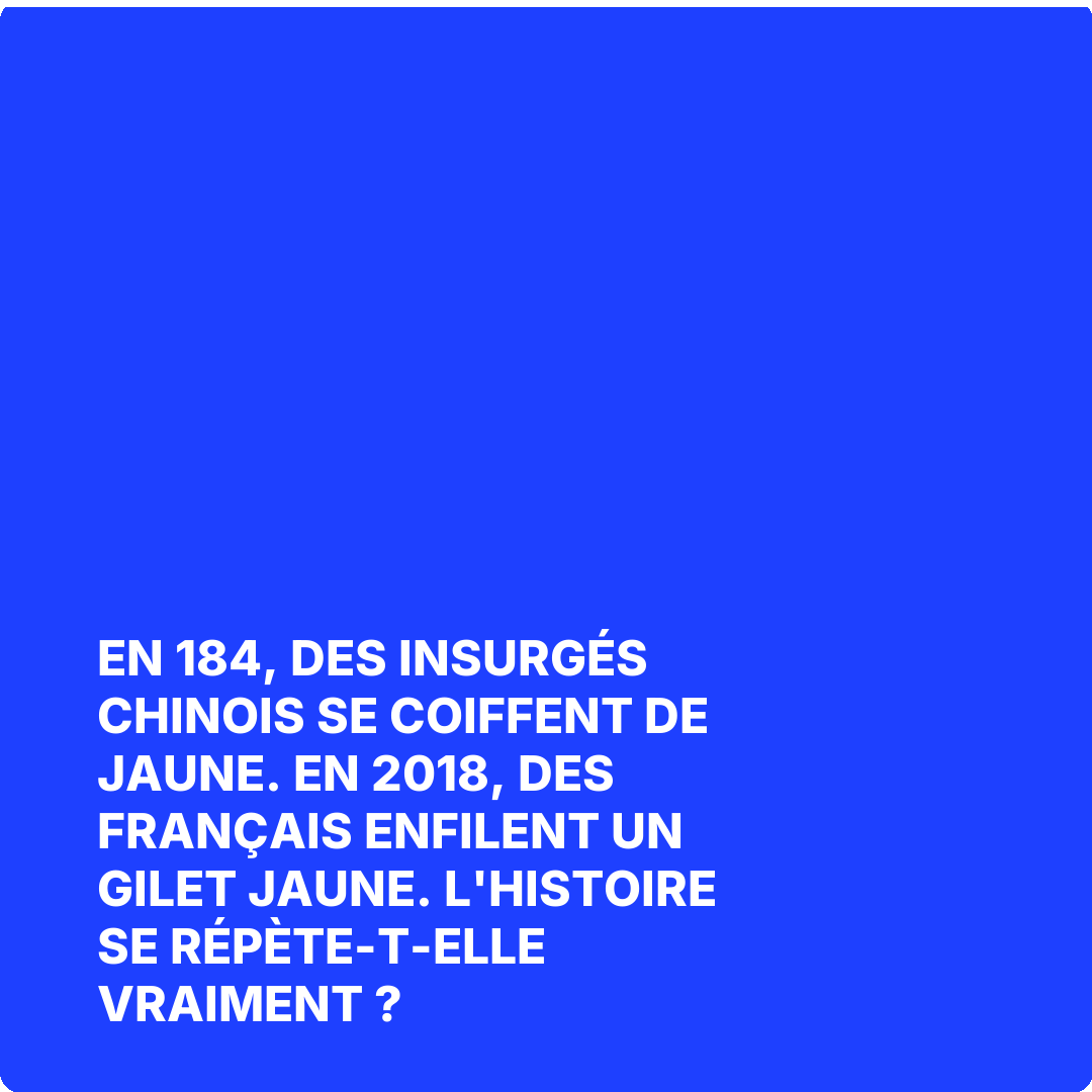 En 184, des insurgés chinois se coiffent de jaune. En 2018, des Français enfilent un gilet jaune. L'histoire se répète-t-elle vraiment ?