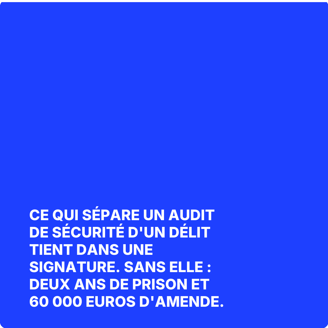 Ce qui sépare un audit de sécurité d'un délit tient dans une signature. Sans elle : deux ans de prison et 60 000 euros d'amende.