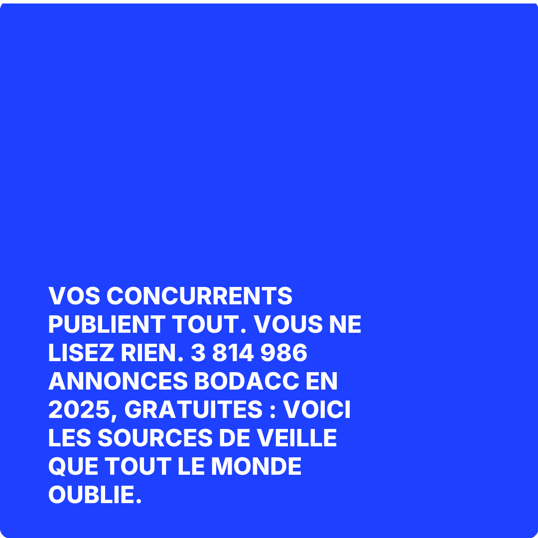 Vos concurrents publient tout. Vous ne lisez rien. 3 814 986 annonces BODACC en 2025, gratuites : voici les sources de veille que tout le monde oublie.