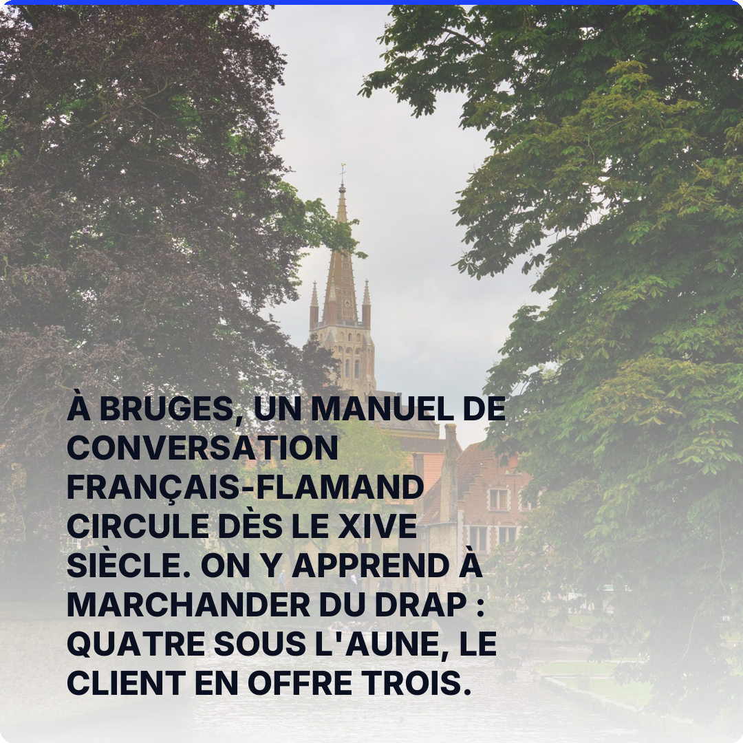À Bruges, un manuel de conversation français-flamand circule dès le XIVe siècle. On y apprend à marchander du drap : quatre sous l'aune, le client en offre trois.