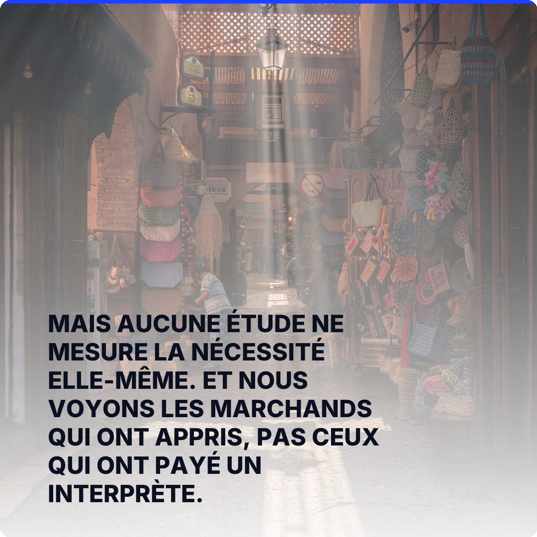 Mais aucune étude ne mesure la nécessité elle-même. Et nous voyons les marchands qui ont appris, pas ceux qui ont payé un interprète.